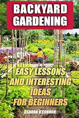 Backyard Gardening Easy Lessons And Interesting Ideas For