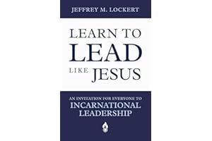 Learn to Lead Like Jesus: An Invitation for Everyone to Incarnational Leadership