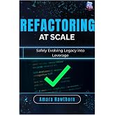 Refactoring at Scale: Safely Evolving Legacy into Leverage