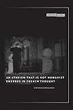 An Atheism that Is Not Humanist Emerges in French Thought (Cultural Memory in the Present)