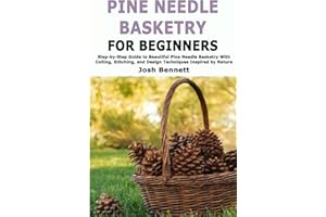 Pine Needle Basketry for Beginners: Step-by-Step Guide to Beautiful Pine Needle Basketry With Coiling, Stitching, and Design Techniques Inspired by Nature