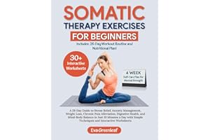 Somatic Therapy Exercises for Beginners: A 28-Day Guide to Stress Relief, Anxiety Management, Weight Loss, Chronic Pain Alleviation, Digestive Health, ... Worksheets (The Restorative Movement Series)