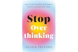 Stop Overthinking: How to Calm Your Mind, Shift Negative Patterns, and Think With Clarity