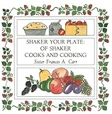 Shaker Your Plate: Of Shaker Cooks and Cooking by Sister Frances A. Carr