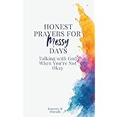 Honest Prayers for Messy Days: Talking with God When You're Not Okay: Prayer Book for Struggling Christians, When Prayer is a Struggle