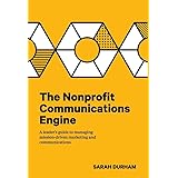 The Nonprofit Communications Engine: A Leader's Guide to Managing Mission-driven Marketing and Communications