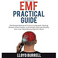 EMF Practical Guide: The Simple Science of Protecting Yourself, Healing Chronic Inflammation, and Living a Naturally Healthy 