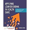 Applying Lean Six Sigma in Health Care: A Practical Guide to Performance Improvement