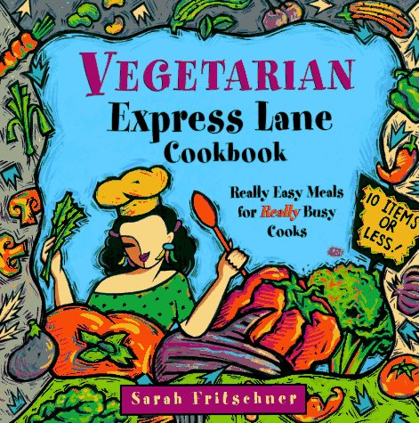 Vegetarian Express Lane Cookbook: Really Easy Meals for Really Busy Cooks by Sarah Fritschner