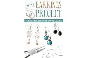 Wire Earrings Projects: Stylish Tutorials for Wire Wrapped Earrings: Quick Easy Wire Earrings You Can Make in Minutes