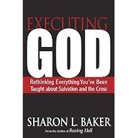 Executing God: Rethinking Everything You've Been Taught about Salvation and the Cross