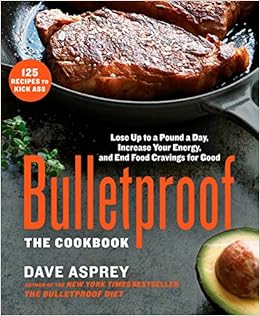 Bulletproof: The Cookbook: Lose Up to a Pound a Day, Increase Your Energy, and End Food Cravings for Good, by Dave Asprey Bulletproof: The Cookbook: Lose Up to a Pound a Day, Increase Your Energy, and End Food Cravings for Good, by Dave Asprey