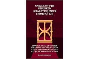 Cancer Myths Debunked: Separating Facts from Fiction: A Doctor’s Take on Common Misconceptions About Cancer – From Miracle Cu