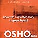 Born with a Question Mark in Your Heart: Provocations into Consciousness by OSHO, Osho International