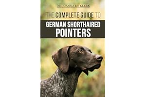 The Complete Guide to German Shorthaired Pointers: History, Behavior, Training, Fieldwork, Traveling, and Health Care for Your New GSP Puppy