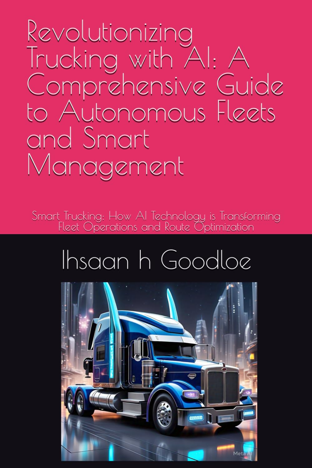Revolutionizing Trucking with AI: A Comprehensive Guide to Autonomous Fleets and Smart Management: Smart Trucking: How AI Technology is Transforming ... Fleet Management a 1-3 of 12 part series)