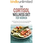 THE CORTISOL WELLNESS DIET FOR WOMEN : A 30 Day Reset Plan for Hormone Stability, Steady Energy, and Overall Wellness
