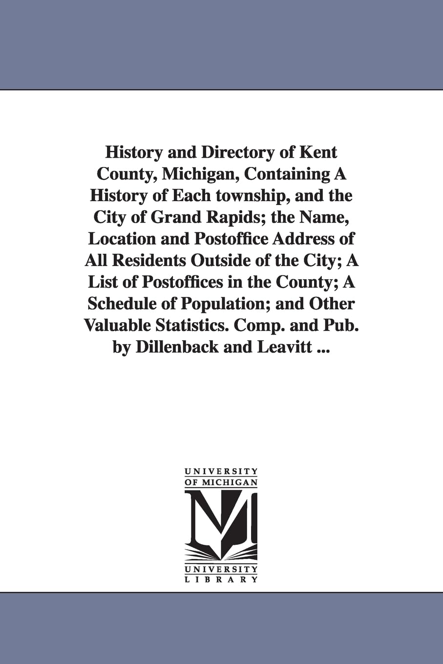 History and directory of Kent County, Michigan, containing a history of each township, and the city of Grand Rapids; the name, location and postoffice ... in the county; a schedule of popula