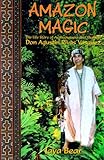 Amazon Magic: The Life Story of Ayahuasquero & Shaman Don Agustin Rivas Vasquez by Jaya Bear