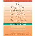 The Cognitive Behavioral Workbook for Weight Management: A Step-by-Step Program (A New Harbinger Self-Help Workbook)