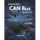 Embedded CAN Bus Programming: Mastering Controller Area Network Protocols for Microcontrollers and Real-Time Systems in 2025