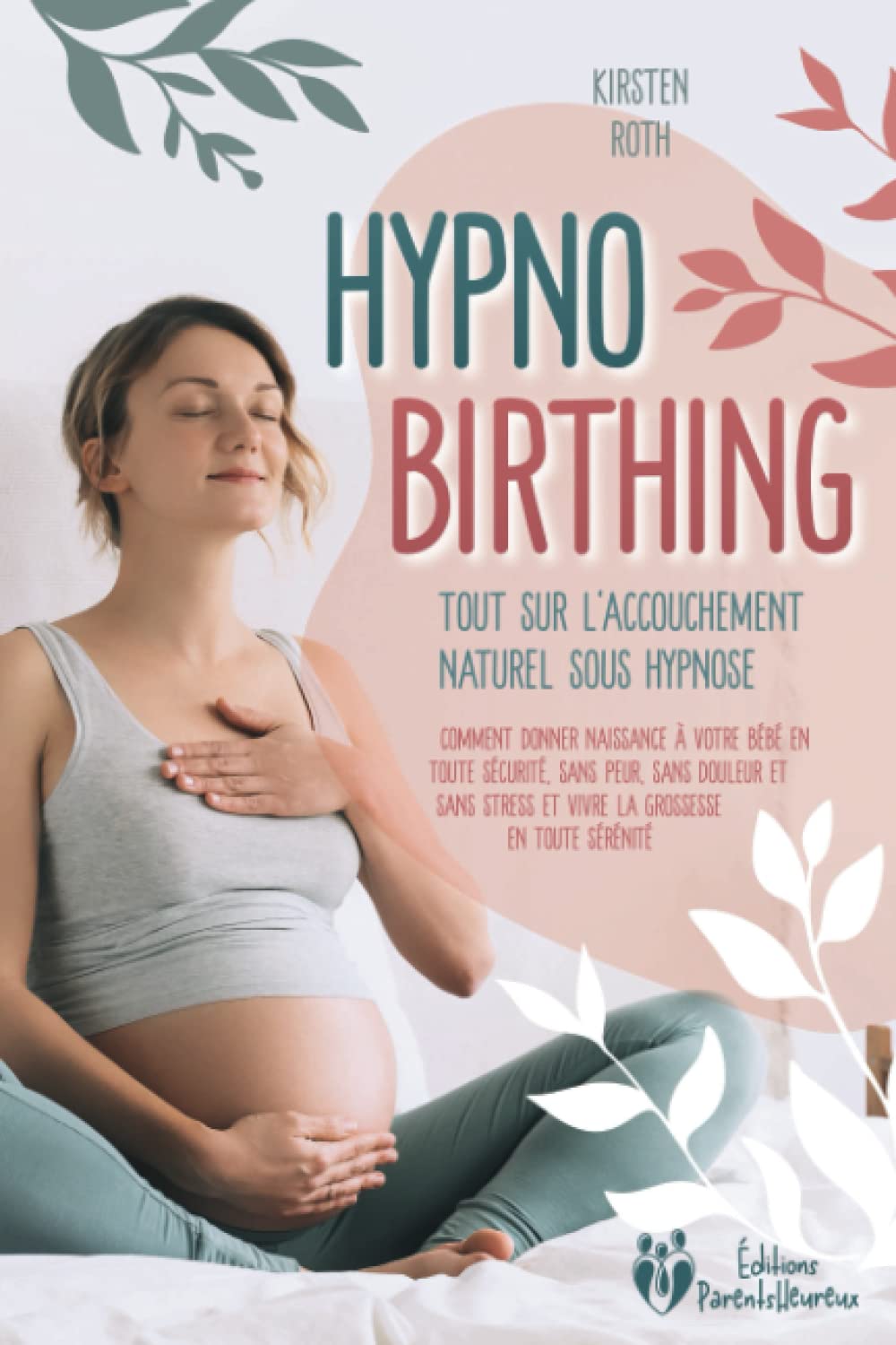 Amazon.com: Hypnobirthing - Tout Sur L'accouchement Naturel Sous Hypnose:  Comment Donner Naissance À Votre Bébé En Toute Sécurité, Sans Peur, Sans  Douleur Et Sans ... Grossesse En Toute Sérénité (French Edition):  9798830504799: