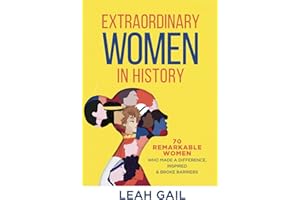 Extraordinary Women In History: 70 Remarkable Women Who Made a Difference, Inspired & Broke Barriers