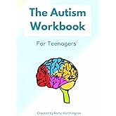 The Autism Workbook For Teenagers: Improving wellbeing, self-esteem, and social skills in Autistic young people