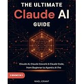 The Ultimate Claude AI Guide: 3 Books in 1 | Master Claude, Claude Cowork &amp; Claude Code, from Beginner to Agentic AI Pro