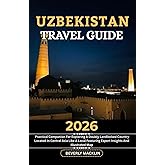 Uzbekistan Travel Guide: 2026 Practical Companion For Exploring A Doubly Landlocked Country Located In Central Asia Like A Local Featuring Expert Insights And Illustrated Map