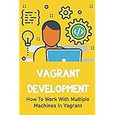 Vagrant Development: How To Work With Multiple Machines In Vagrant
