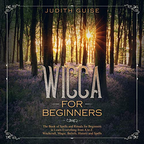 Wicca for Beginners: The Book of Spells and Rituals for Beginners to Learn Everything from a to Z. W by Judith Guise