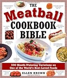 The Meatball Cookbook Bible: Foods from Soups to Desserts-500 Recipes That Make the World Go Round