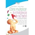 Cómo multiplicar la inteligencia de su bebé: Consiga que su bebé aprenda a leer, sepa matemáticas, hable otro idioma, nade, e