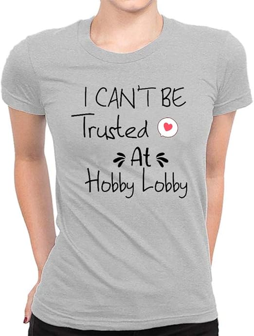 bestgrips I Can't Be Trusted at Hobby Lobby Ladies TShirts