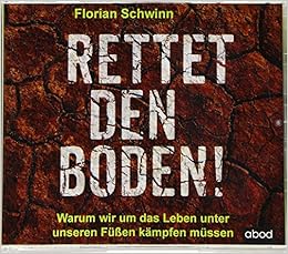 Rettet Den Boden Warum Wir Um Das Leben Unter Unseren Fussen Kampfen Mussen Amazon De Schwinn Florian Gander Sabrina Bucher