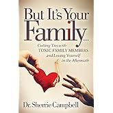 But It’s Your Family…: Cutting Ties with Toxic Family Members and Loving Yourself in the Aftermath