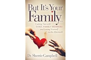 But It’s Your Family…: Cutting Ties with Toxic Family Members and Loving Yourself in the Aftermath