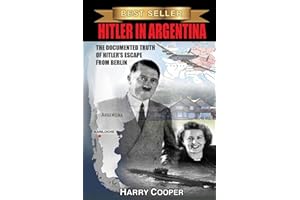Hitler in Argentina: The Documented Truth of Hitler's Escape from Berlin