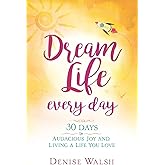 Dream Life Every Day: 30 Days to Audacious Joy and Living a Life You Love
