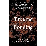 Trauma Bonding: Understanding and Overcoming the Traumatic Bond in a Narcissistic Relationship
