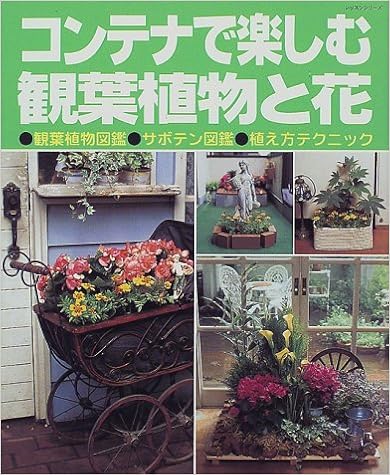 コンテナで楽しむ観葉植物と花 観葉植物図鑑 サボテン図鑑 植え方テクニック レッスンシリーズ 本 通販 Amazon