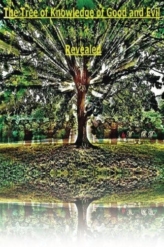 The Tree of Knowledge of Good and Evil Revealed