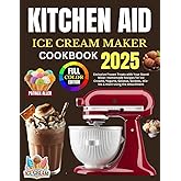 Kitchen Aid Ice Cream Maker Cookbook 2025: Exclusive Frozen Treats with Your Stand Mixer: Homemade Recipes for Ice Creams, Yo