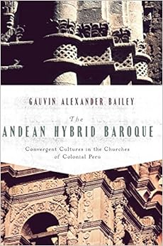 Andean Hybrid Baroque: Convergent Cultures in the Churches of Colonial Peru (History, Languages, and Cultures of the Spanish and Portuguese Worlds) Andean Hybrid Baroque: Convergent Cultures in the Churches of Colonial Peru (History, Languages, and Cultures of the Spanish and Portuguese Worlds)
