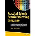Practical Splunk Search Processing Language: A Guide for Mastering SPL Commands for Maximum Efficiency and Outcome