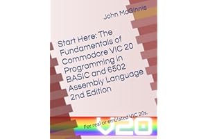 Start Here: The Fundamentals of Commodore VIC 20 Programming in BASIC and 6502 Assembly Language: For real or emulated VIC 20s.