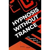 Hypnosis Without Trance: How Hypnosis Really Works