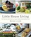 Little House Living: The Make-Your-Own Guide to a Frugal, Simple, and Self-Sufficient Life by Merissa A. Alink