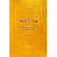 On Moderation: Defending an Ancient Virtue in a Modern World